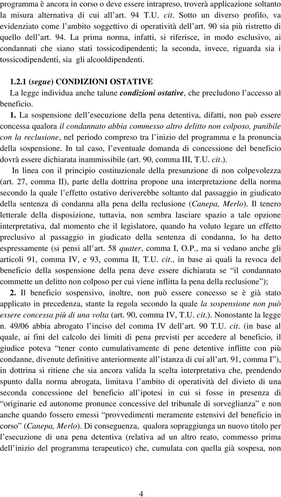 La prima norma, infatti, si riferisce, in modo esclusivo, ai condannati che siano stati tossicodipendenti; la seconda, invece, riguarda sia i tossicodipendenti, sia gli alcooldipendenti. 1.2.