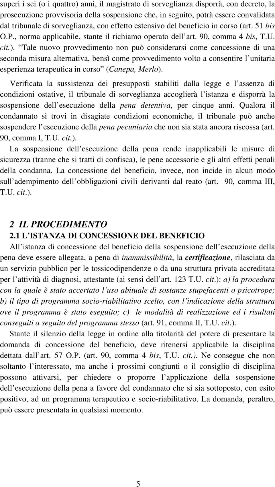 Tale nuovo provvedimento non può considerarsi come concessione di una seconda misura alternativa, bensì come provvedimento volto a consentire l unitaria esperienza terapeutica in corso (Canepa,