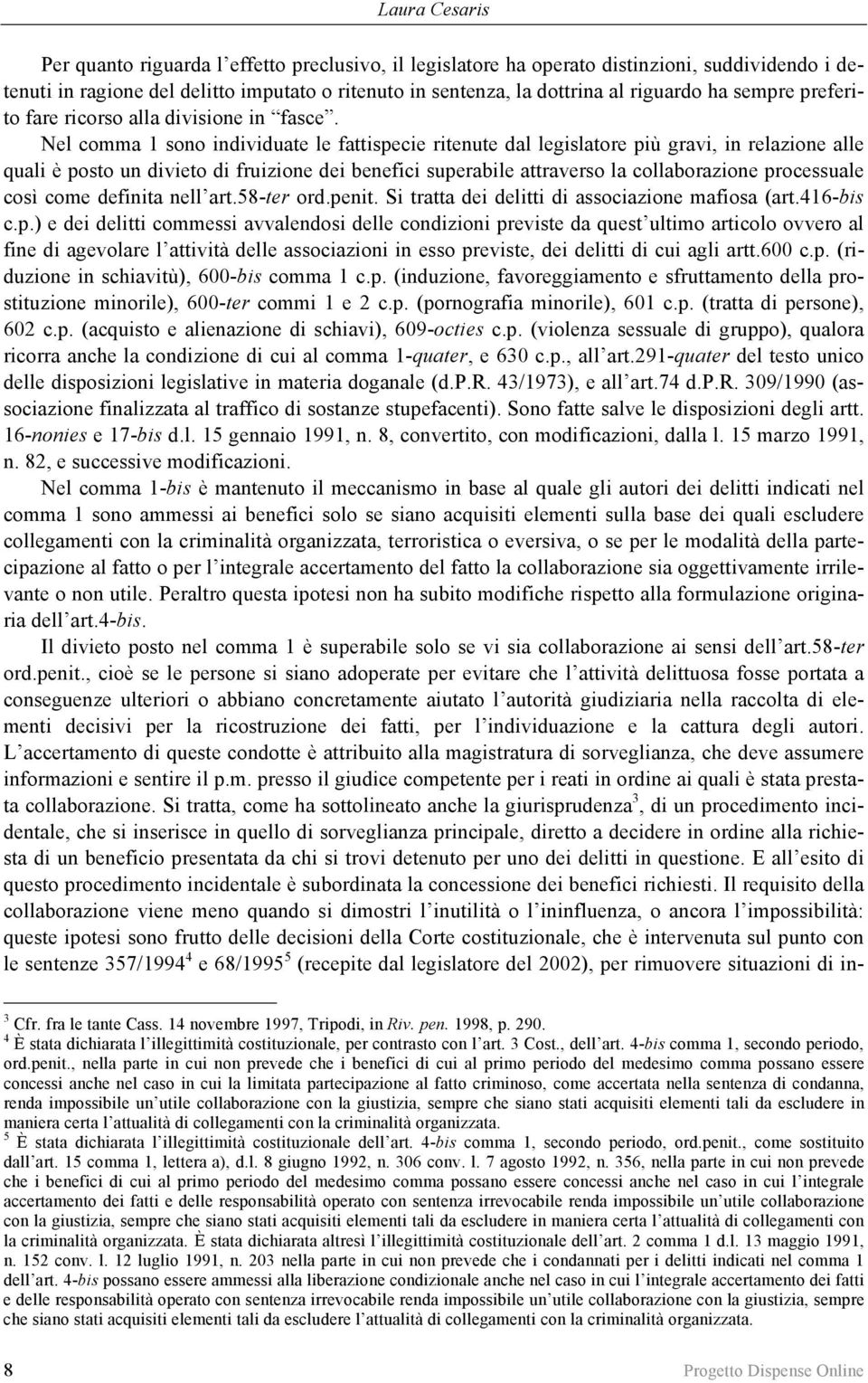 Nel comma 1 sono individuate le fattispecie ritenute dal legislatore più gravi, in relazione alle quali è posto un divieto di fruizione dei benefici superabile attraverso la collaborazione