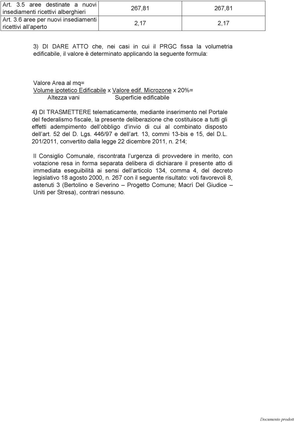 edificabile, il valore è determinato applicando la seguente formula: Valore Area al mq= Volume ipotetico Edificabile x Valore edif.