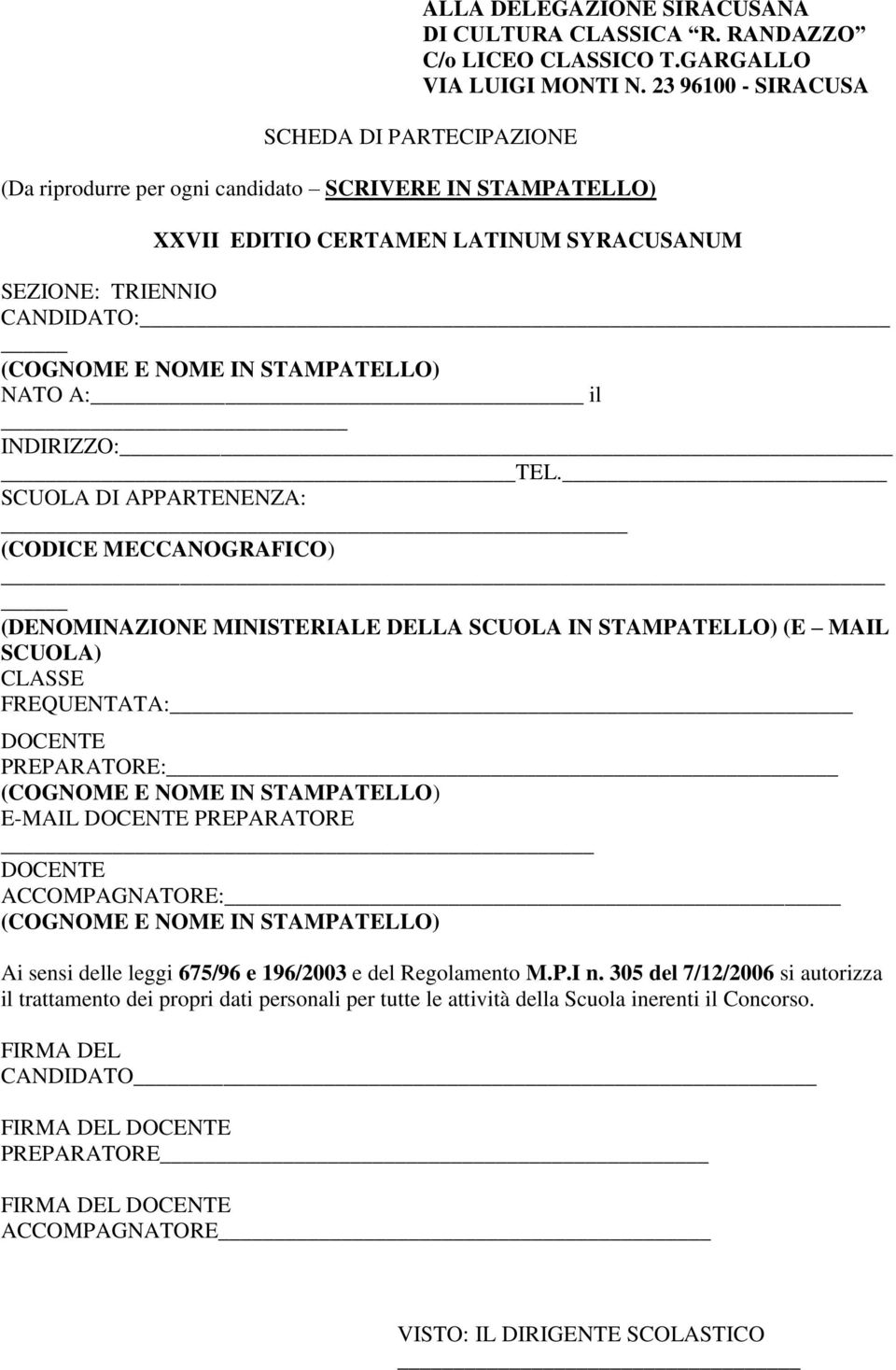 TEL. SCUOLA DI APPARTENENZA: (CODICE MECCANOGRAFICO) (DENOMINAZIONE MINISTERIALE DELLA SCUOLA IN STAMPATELLO) (E MAIL SCUOLA) CLASSE FREQUENTATA: DOCENTE PREPARATORE: E-MAIL DOCENTE PREPARATORE