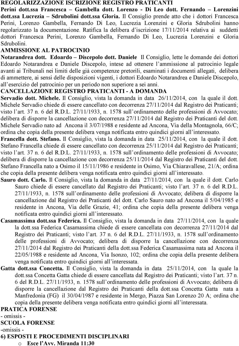 Ratifica la delibera d iscrizione 17/11/2014 relativa ai suddetti dottori Francesca Perini, Lorenzo Gambella, Fernando Di Leo, Lucrezia Lorenzini e Gloria Sdrubolini.