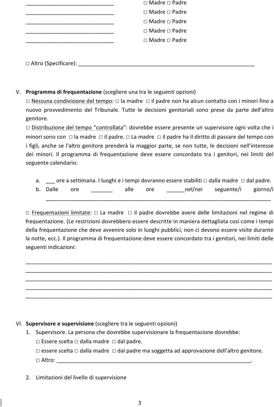 Tutte le decisioni genitoriali sono prese da parte dell'altro genitore.