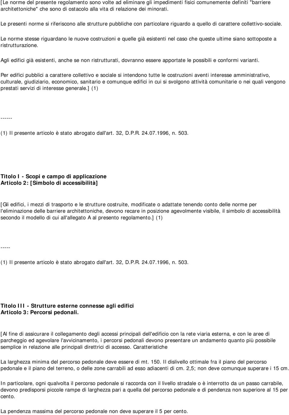 Le norme stesse riguardano le nuove costruzioni e quelle già esistenti nel caso che queste ultime siano sottoposte a ristrutturazione.