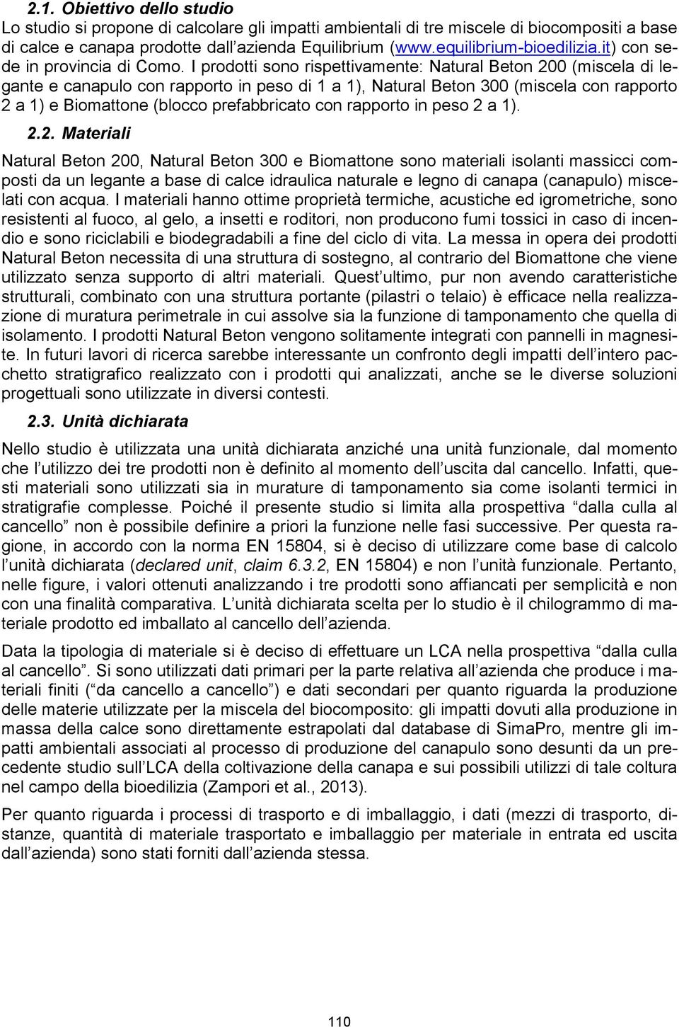 I prodotti sono rispettivamente: Natural Beton 200 (miscela di legante e canapulo con rapporto in peso di 1 a 1), Natural Beton 300 (miscela con rapporto 2 a 1) e (blocco prefabbricato con rapporto