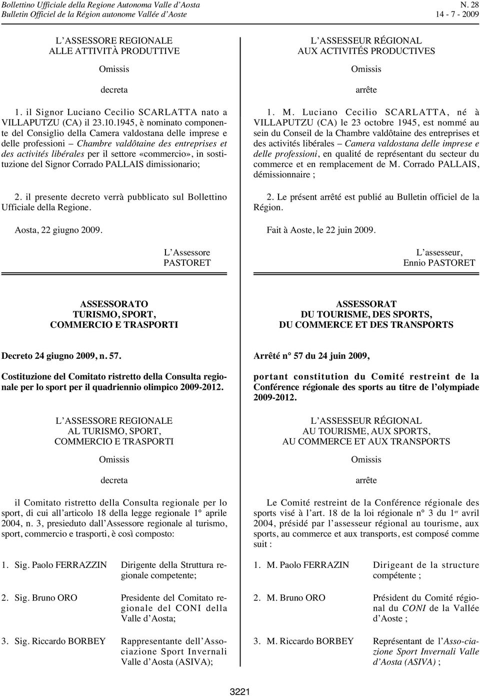 sostituzione del Signor Corrado PALLAIS dimissionario; 2. il presente decreto verrà pubblicato sul Bollettino Ufficiale della Regione. Aosta, 22 giugno 2009.