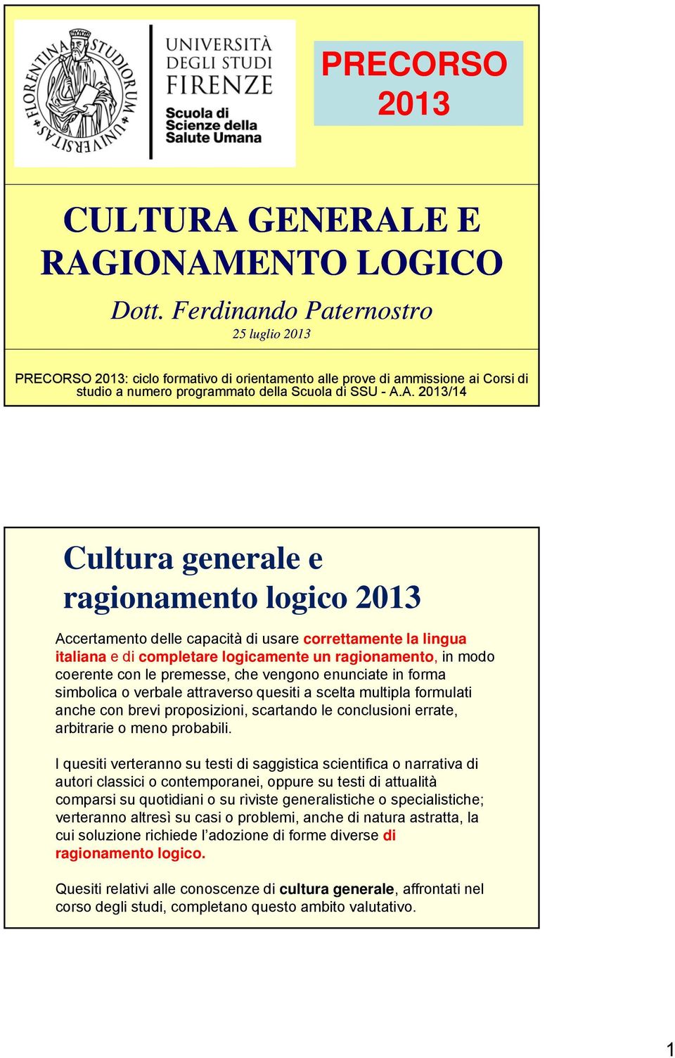 A. 2013/14 Cultura generale e ragionamento logico 2013 Accertamento delle capacità di usare correttamente la lingua italiana edicompletare logicamente un ragionamento, in modo coerente con le