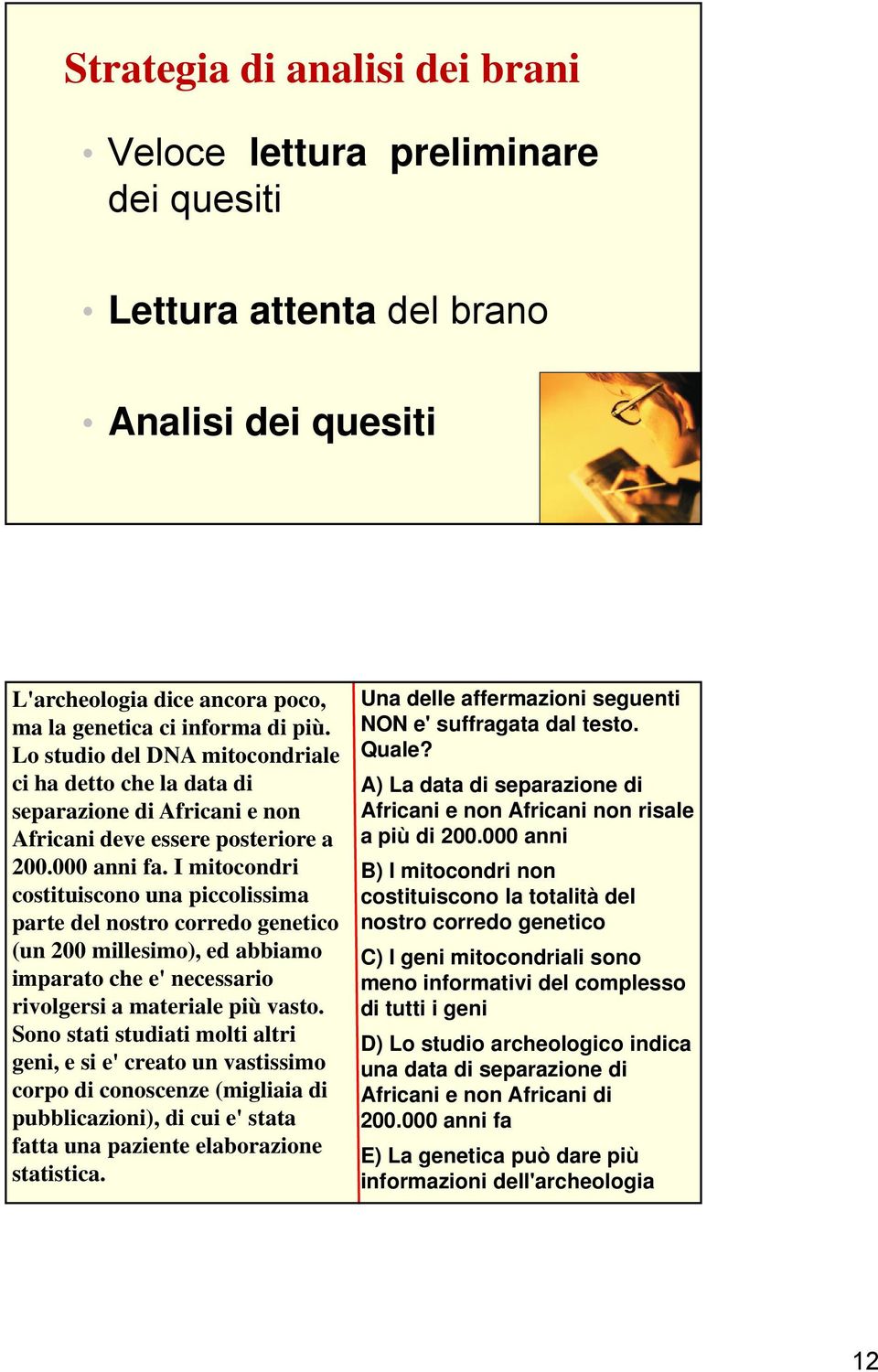 I mitocondri costituiscono una piccolissima parte del nostro corredo genetico (un 200 millesimo), ed abbiamo imparato che e' necessario rivolgersi a materiale più vasto.