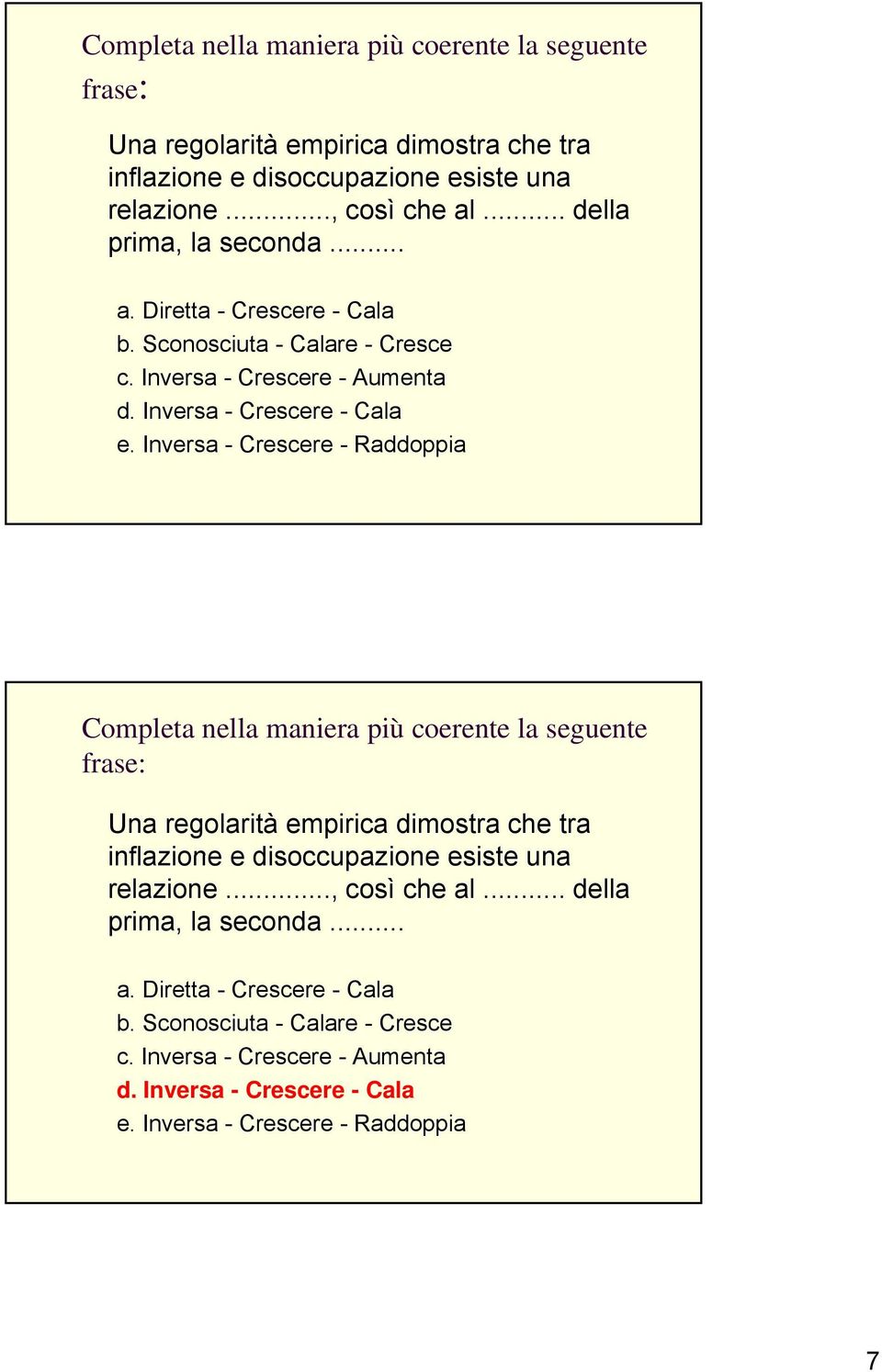 Inversa - Crescere - Raddoppia .. della prima, la seconda... a. Diretta - Crescere - Cala b. Sconosciuta - Calare - Cresce b. Sconosciuta Calare Cresce c.