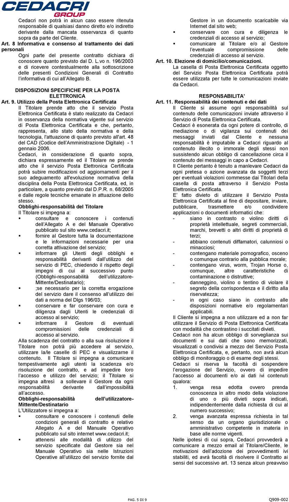 196/2003 e di ricevere contestualmente alla sottoscrizione delle presenti Condizioni Generali di Contratto l informativa di cui all Allegato B. DISPOSIZIONI SPECIFICHE PER LA POSTA ELETTRONICA Art. 9.