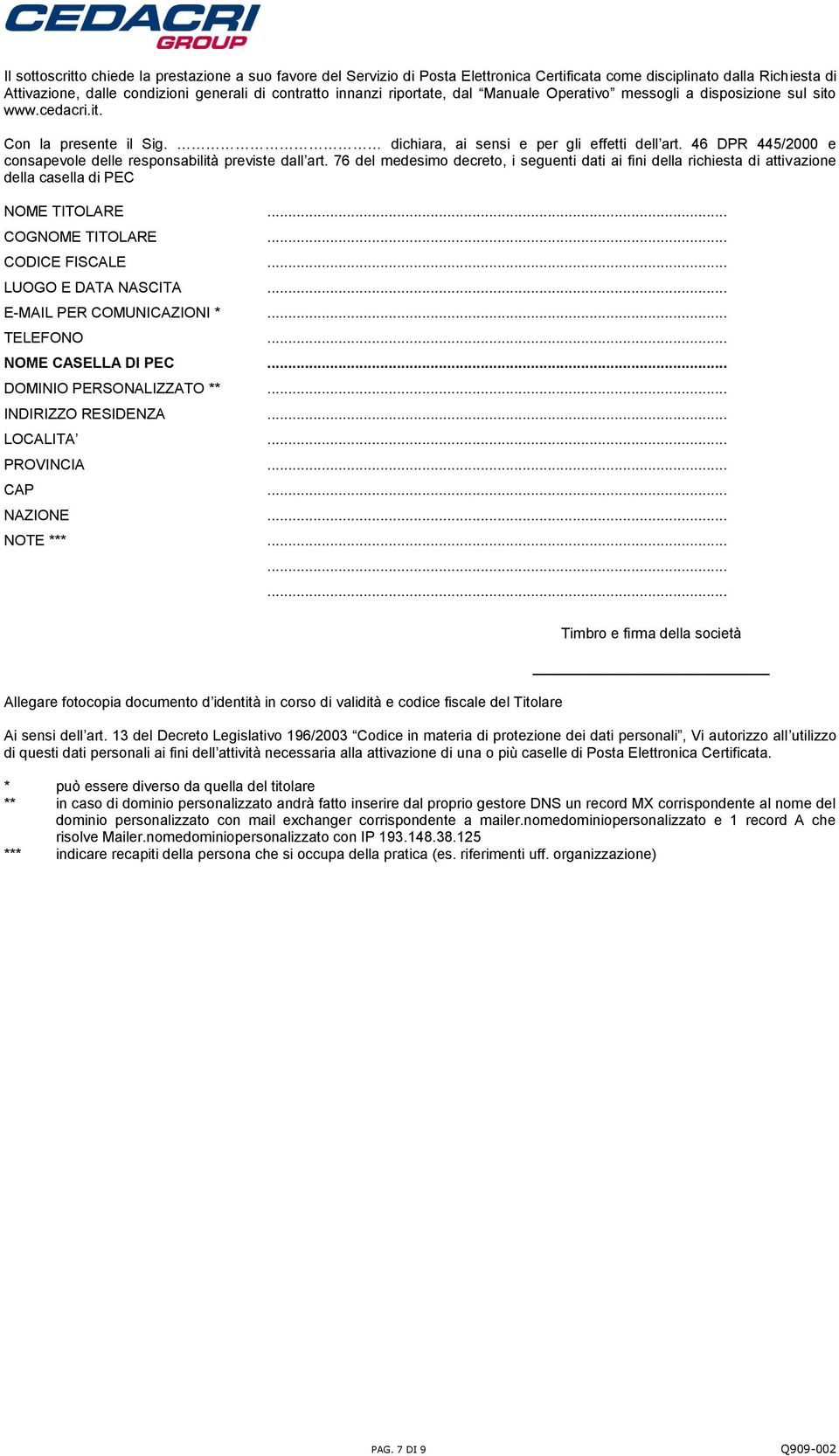 46 DPR 445/2000 e consapevole delle responsabilità previste dall art. 76 del medesimo decreto, i seguenti dati ai fini della richiesta di attivazione della casella di PEC NOME TITOLARE.