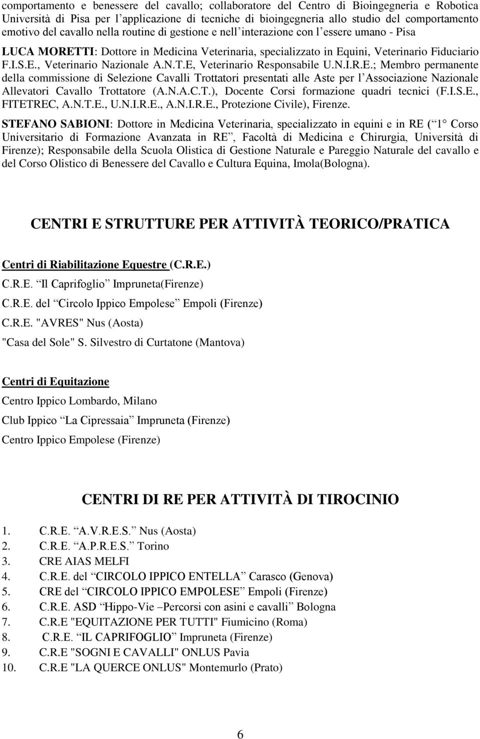 N.T.E, Veterinario Responsabile U.N.I.R.E.; Membro permanente della commissione di Selezione Cavalli Trottatori presentati alle Aste per l Associazione Nazionale Allevatori Cavallo Trottatore (A.N.A.C.T.), Docente Corsi formazione quadri tecnici (F.