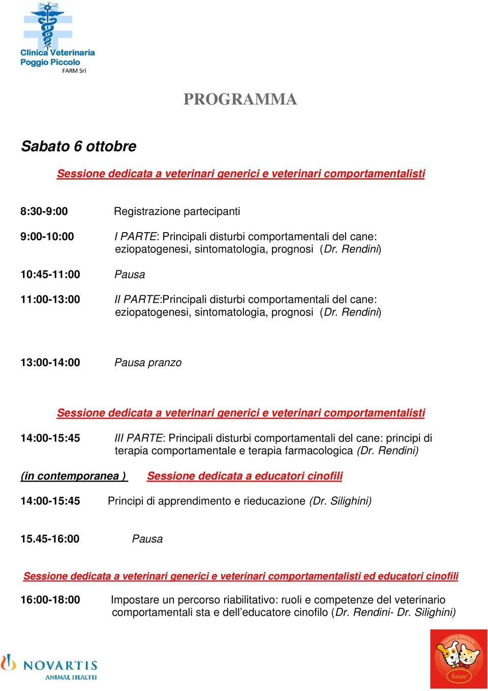 Rendini) 13:00-14:00 Pausa pranzo Sessione dedicata a veterinari generici e veterinari comportamentalisti 14:00-15:45 III PARTE: Principali disturbi comportamentali del cane: principi di terapia