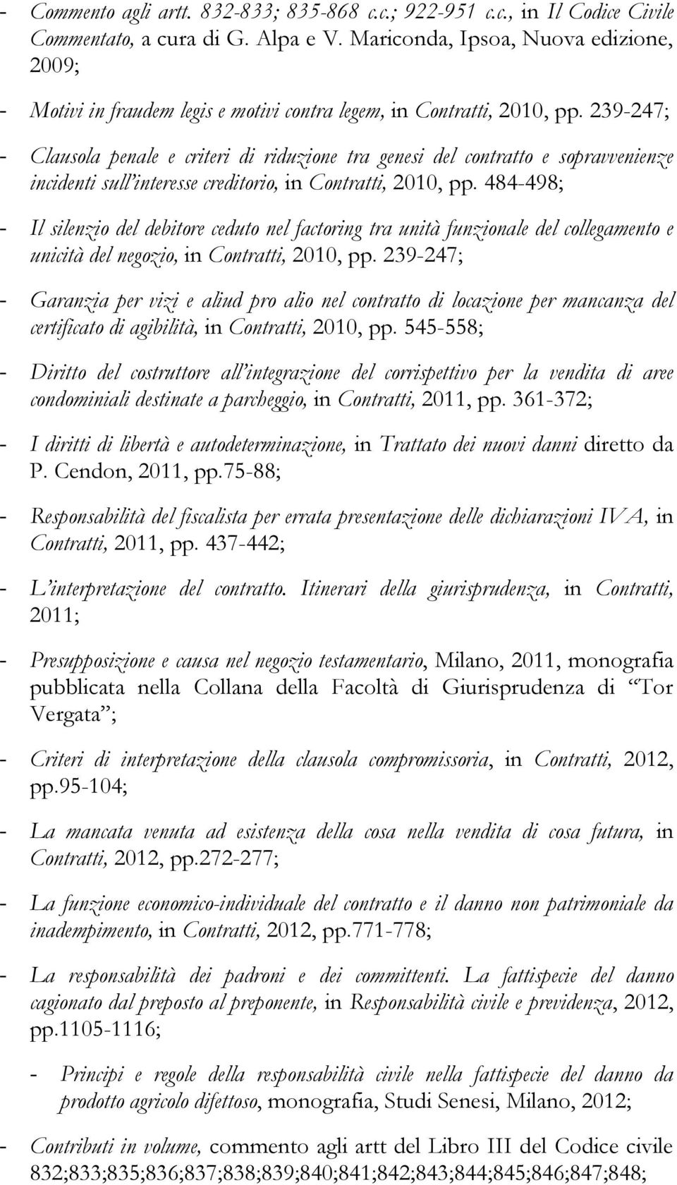 239-247; - Clausola penale e criteri di riduzione tra genesi del contratto e sopravvenienze incidenti sull interesse creditorio, in Contratti, 2010, pp.