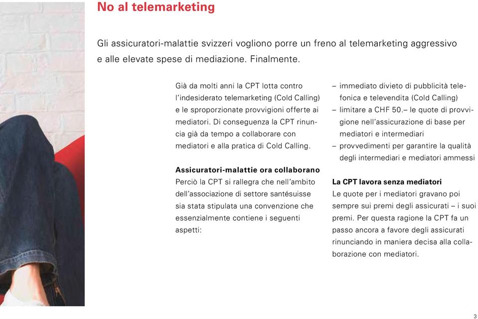 Di conseguenza la CPT rinuncia già da tempo a collaborare con mediatori e alla pratica di Cold Calling.