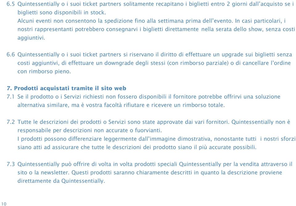 In casi particolari, i nostri rappresentanti potrebbero consegnarvi i biglietti direttamente nella serata dello show, senza costi aggiuntivi. 6.