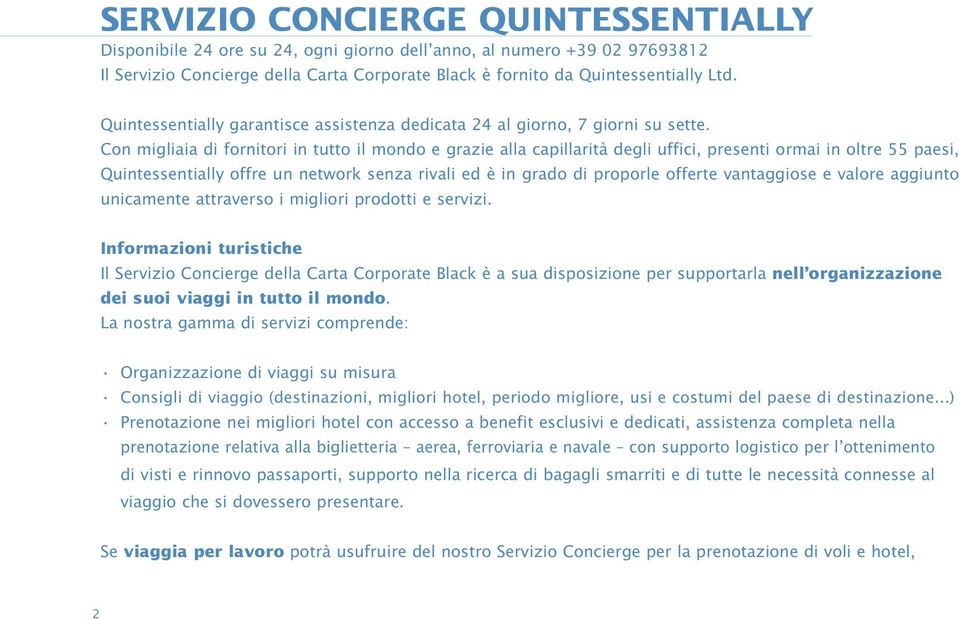 Con migliaia di fornitori in tutto il mondo e grazie alla capillarità degli uffici, presenti ormai in oltre 55 paesi, Quintessentially offre un network senza rivali ed è in grado di proporle offerte