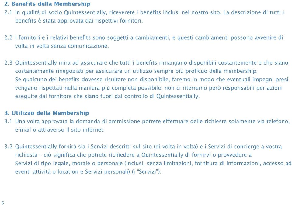 Se qualcuno dei benefits dovesse risultare non disponibile, faremo in modo che eventuali impegni presi vengano rispettati nella maniera più completa possibile; non ci riterremo però responsabili per