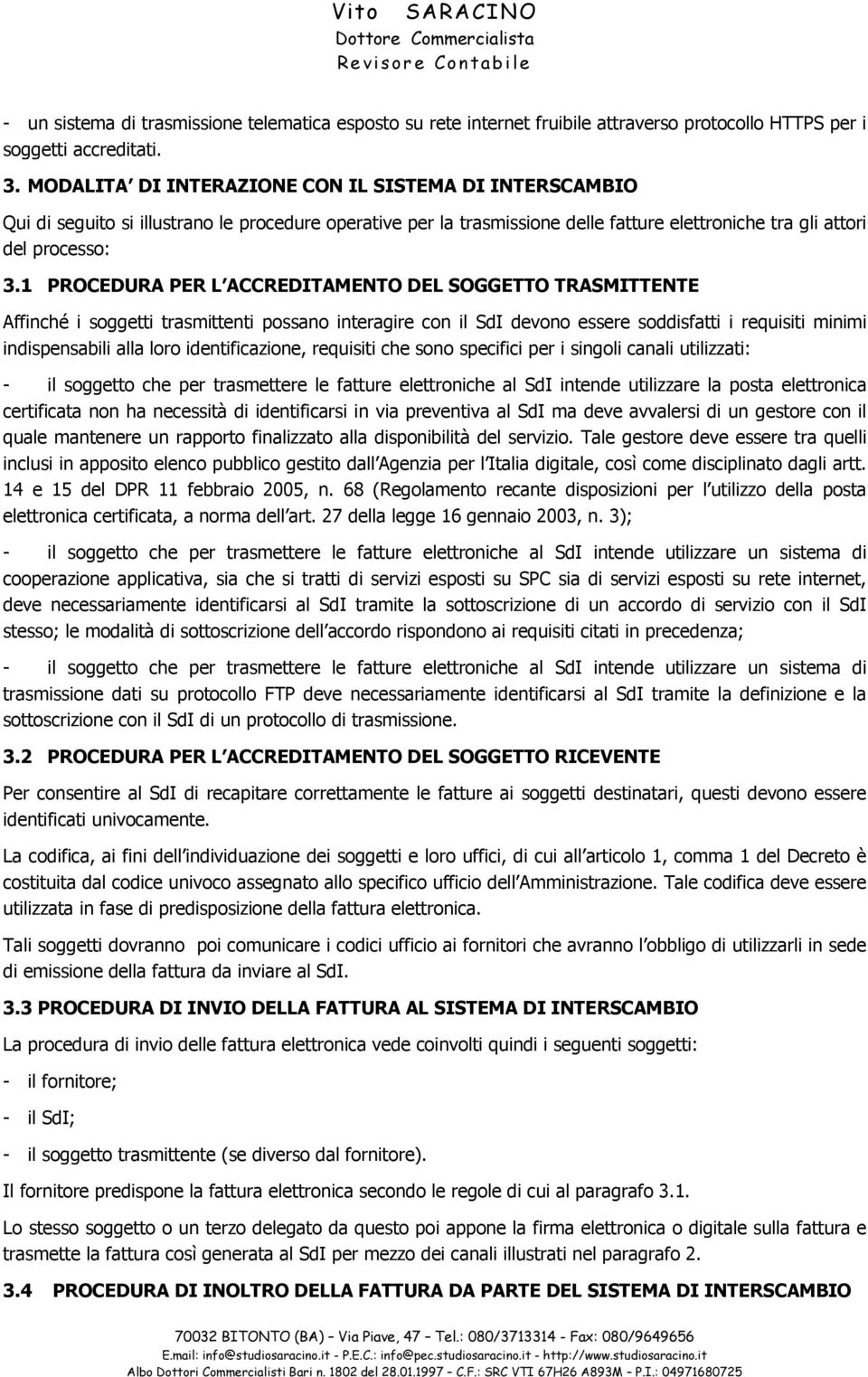 1 PROCEDURA PER L ACCREDITAMENTO DEL SOGGETTO TRASMITTENTE Affinché i soggetti trasmittenti possano interagire con il SdI devono essere soddisfatti i requisiti minimi indispensabili alla loro