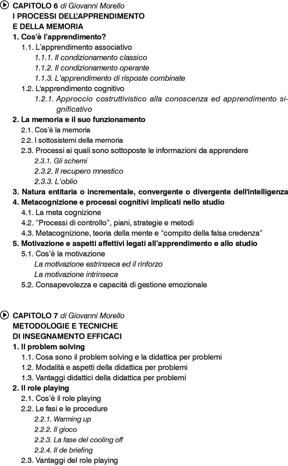 La memoria e il suo funzionamento 2.1. Cos è la memoria 2.2. I sottosistemi della memoria 2.3. Processi ai quali sono sottoposte le informazioni da apprendere 2.3.1. Gli schemi 2.3.2. Il recupero mnestico 2.