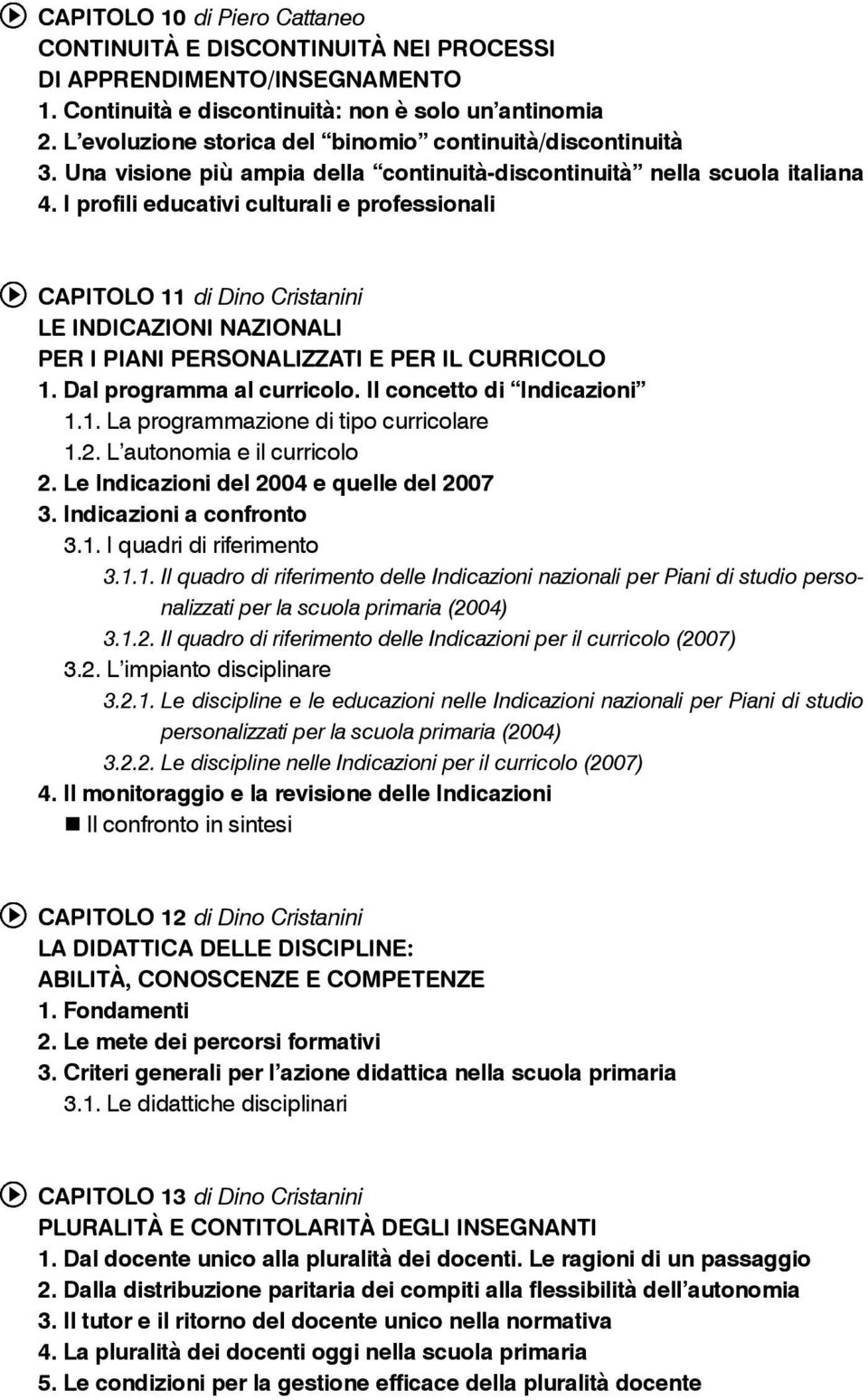 I profili educativi culturali e professionali CAPITOLO 11 di Dino Cristanini LE INDICAZIONI NAZIONALI PER I PIANI PERSONALIZZATI E PER IL CURRICOLO 1. Dal programma al curricolo.