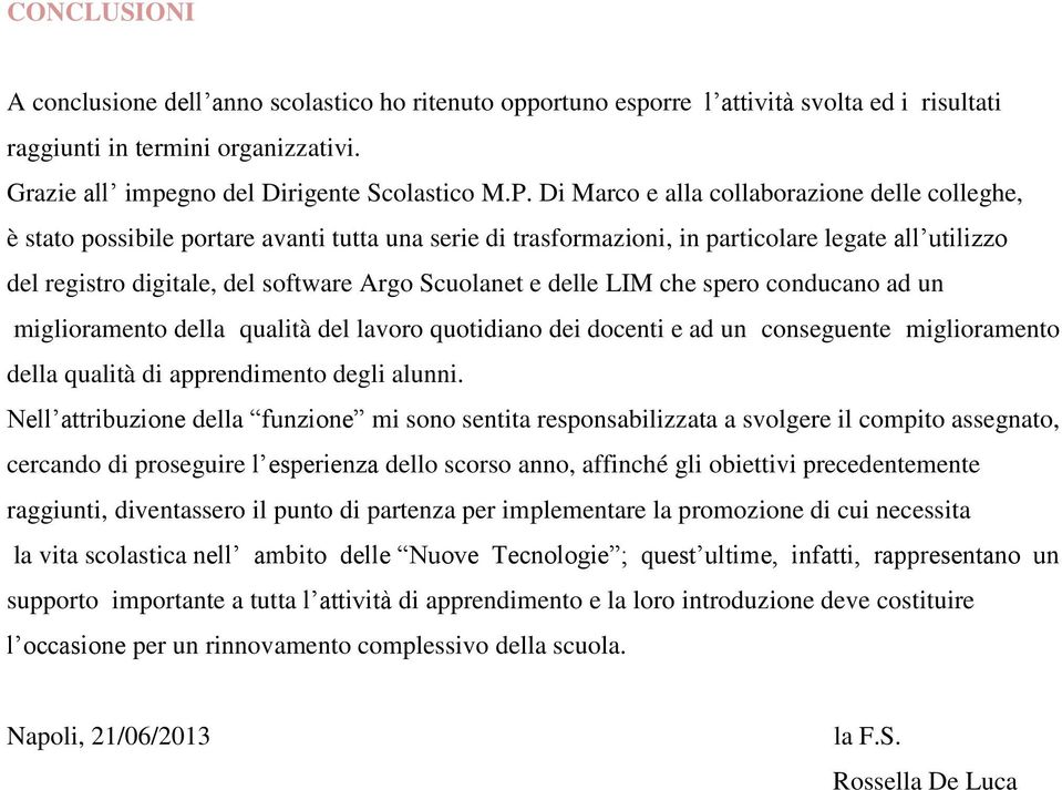 Scuolanet e delle LIM che spero conducano ad un miglioramento della qualità del lavoro quotidiano dei docenti e ad un conseguente miglioramento della qualità di apprendimento degli alunni.