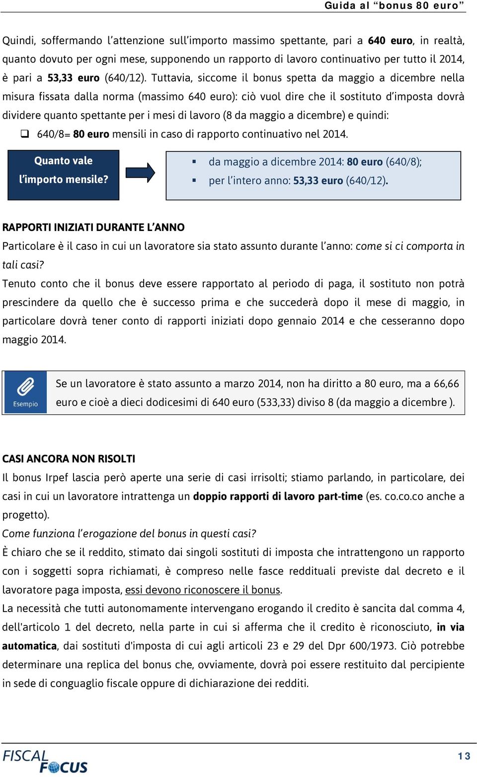 Tuttavia, siccome il bonus spetta da maggio a dicembre nella misura fissata dalla norma (massimo 640 euro): ciò vuol dire che il sostituto d imposta dovrà dividere quanto spettante per i mesi di