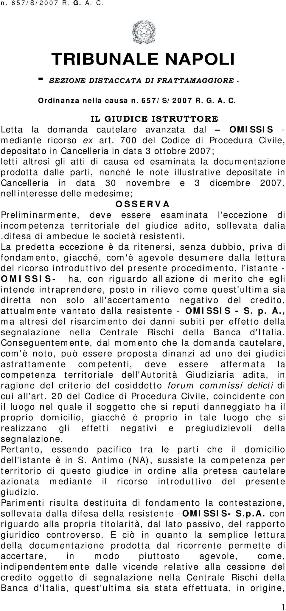 depositate in Cancelleria in data 30 novembre e 3 dicembre 2007, nell ' interesse delle medesime; OSSERVA Preliminarmente, deve essere esaminata l'eccezione di incompetenza territoriale del giudice