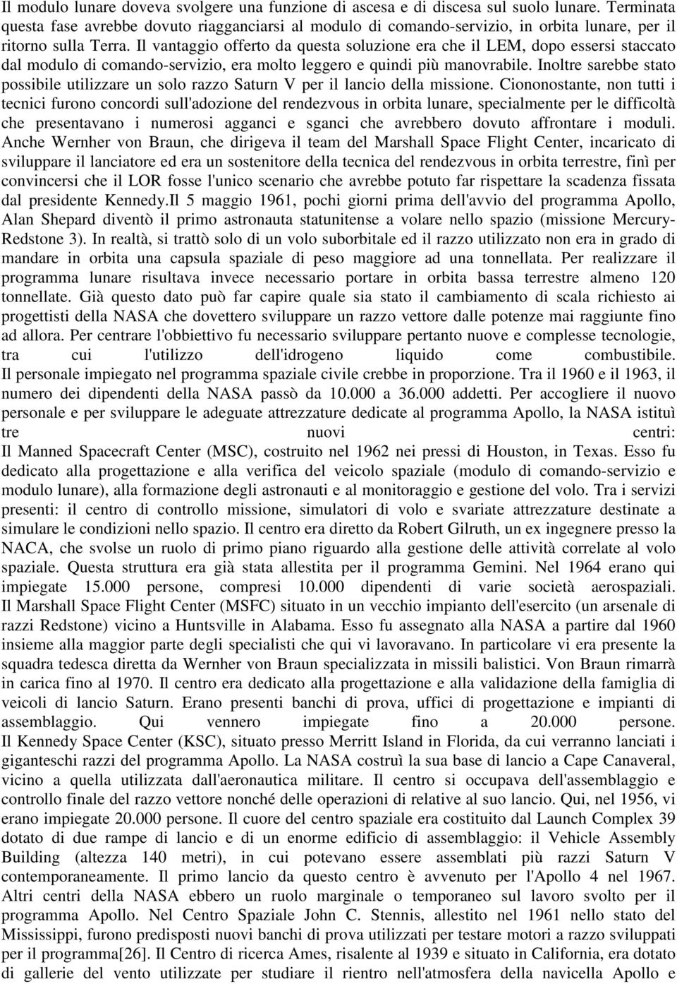 Il vantaggio offerto da questa soluzione era che il LEM, dopo essersi staccato dal modulo di comando-servizio, era molto leggero e quindi più manovrabile.