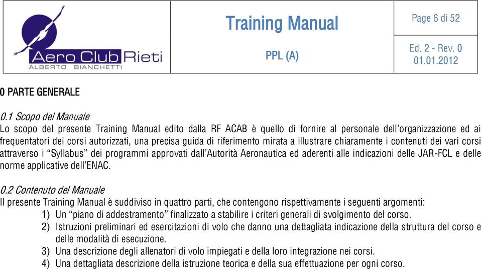 riferimento mirata a illustrare chiaramente i contenuti dei vari corsi attraverso i Syllabus dei programmi approvati dall Autorità Aeronautica ed aderenti alle indicazioni delle JAR-FCL e delle norme