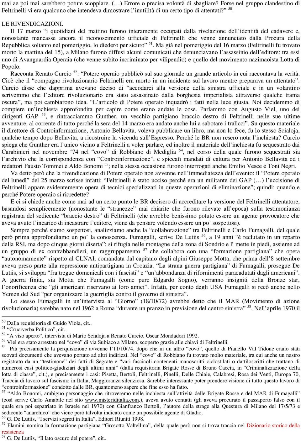 Il 17 marzo i quotidiani del mattino furono interamente occupati dalla rivelazione dell identità del cadavere e, nonostante mancasse ancora il riconoscimento ufficiale di Feltrinelli che venne