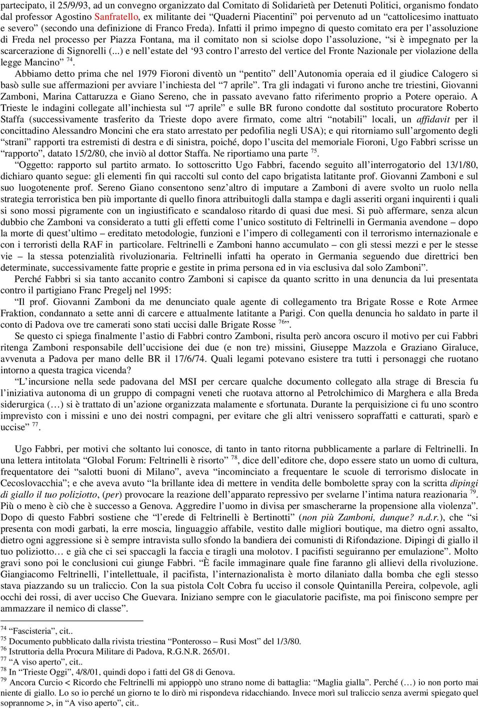 Infatti il primo impegno di questo comitato era per l assoluzione di Freda nel processo per Piazza Fontana, ma il comitato non si sciolse dopo l assoluzione, si è impegnato per la scarcerazione di