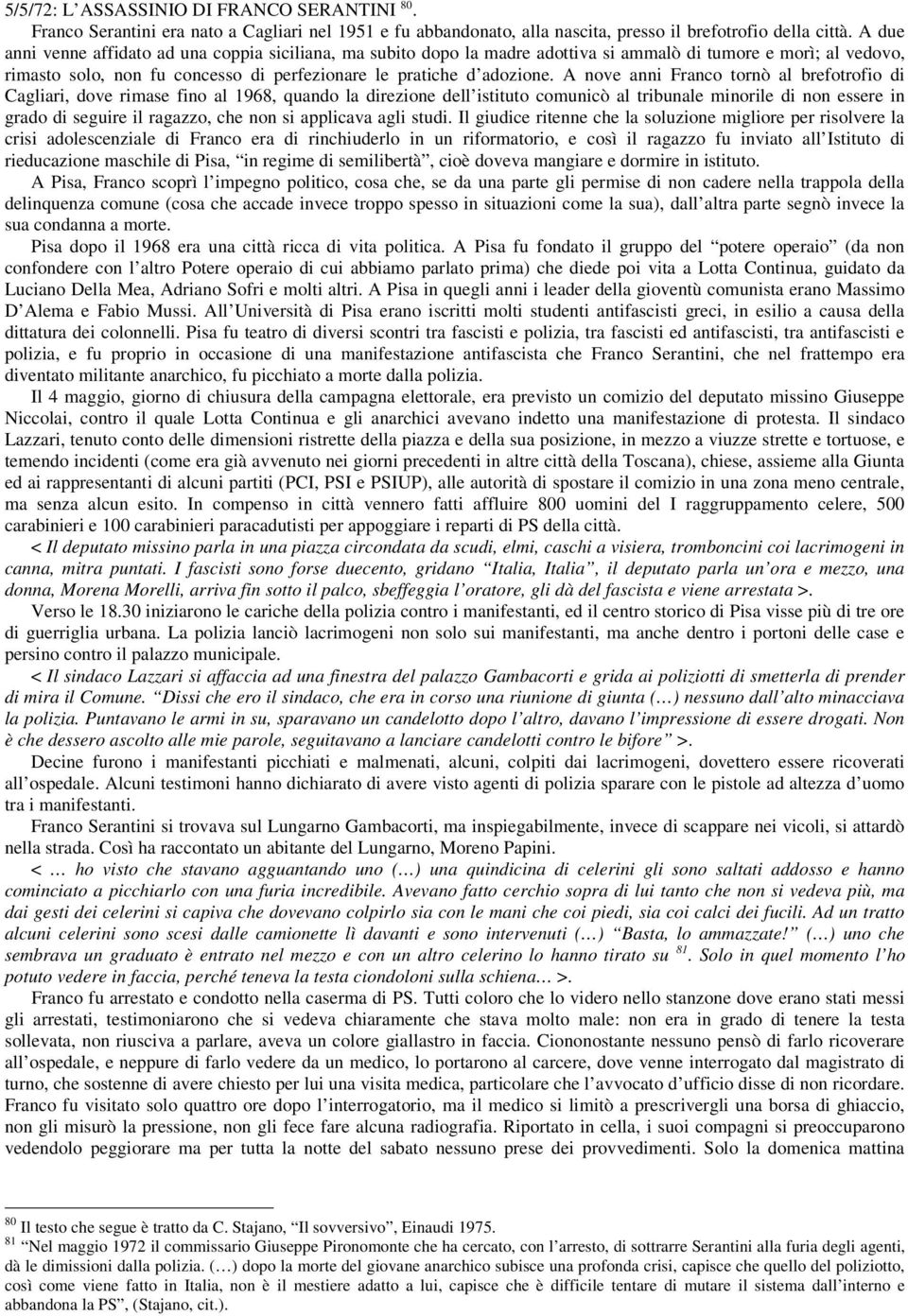 A nove anni Franco tornò al brefotrofio di Cagliari, dove rimase fino al 1968, quando la direzione dell istituto comunicò al tribunale minorile di non essere in grado di seguire il ragazzo, che non