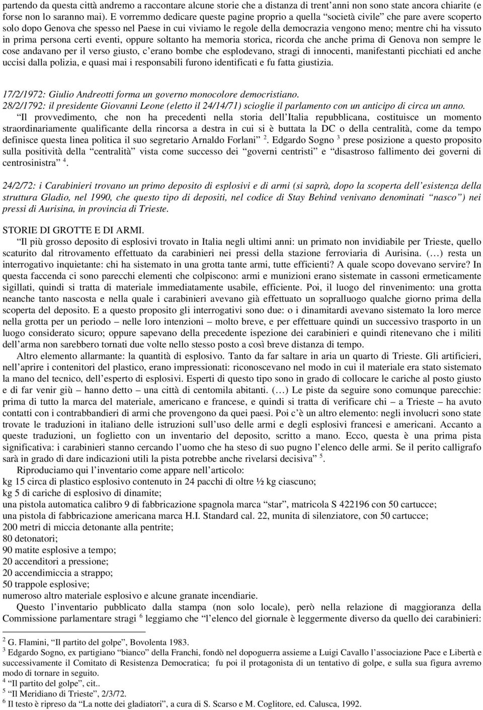 vissuto in prima persona certi eventi, oppure soltanto ha memoria storica, ricorda che anche prima di Genova non sempre le cose andavano per il verso giusto, c erano bombe che esplodevano, stragi di