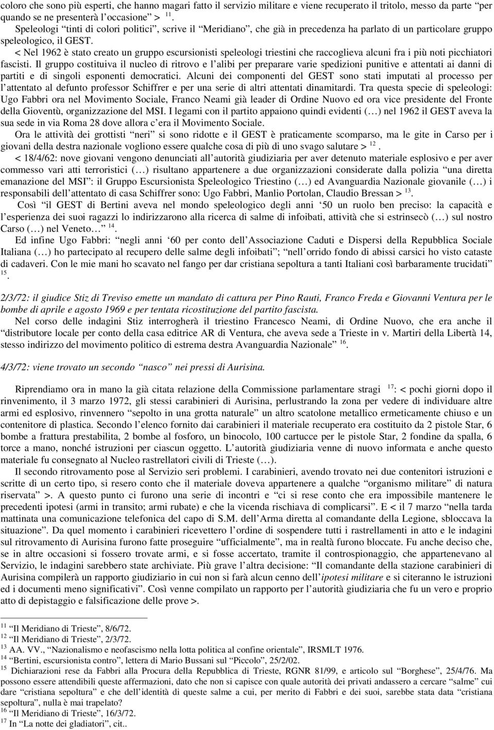 < Nel 1962 è stato creato un gruppo escursionisti speleologi triestini che raccoglieva alcuni fra i più noti picchiatori fascisti.