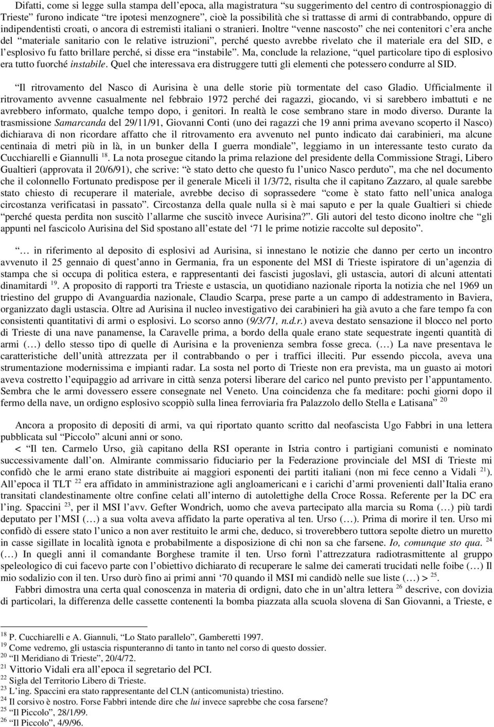 Inoltre venne nascosto che nei contenitori c era anche del materiale sanitario con le relative istruzioni, perché questo avrebbe rivelato che il materiale era del SID, e l esplosivo fu fatto brillare