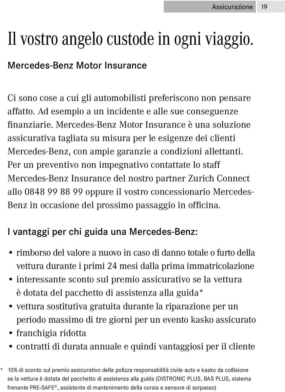 Mercedes-Benz Motor Insurance è una soluzione assicurativa tagliata su misura per le esigenze dei clienti Mercedes-Benz, con ampie garanzie a condizioni allettanti.