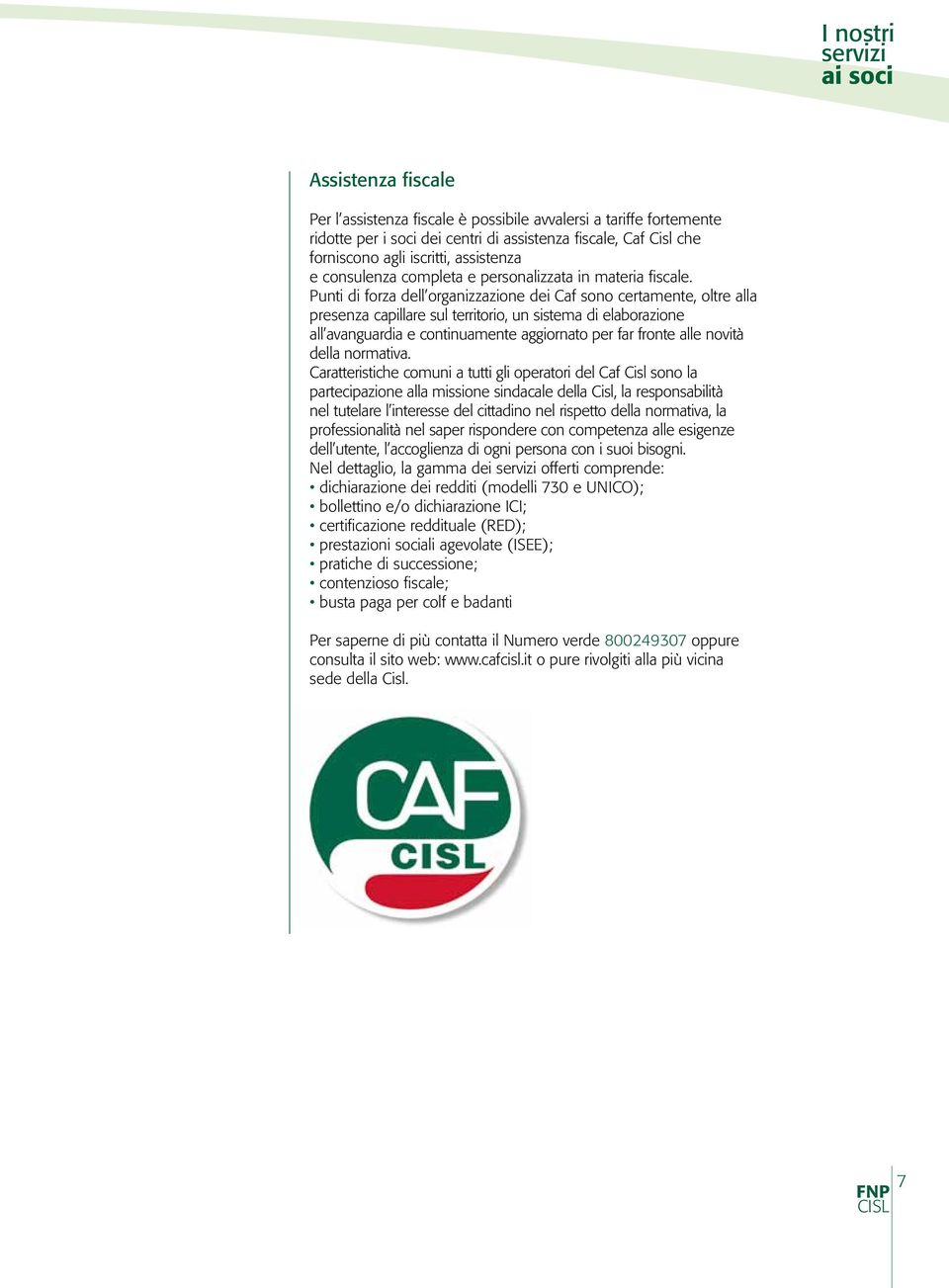 Punti di forza dell organizzazione dei Caf sono certamente, oltre alla presenza capillare sul territorio, un sistema di elaborazione all avanguardia e continuamente aggiornato per far fronte alle