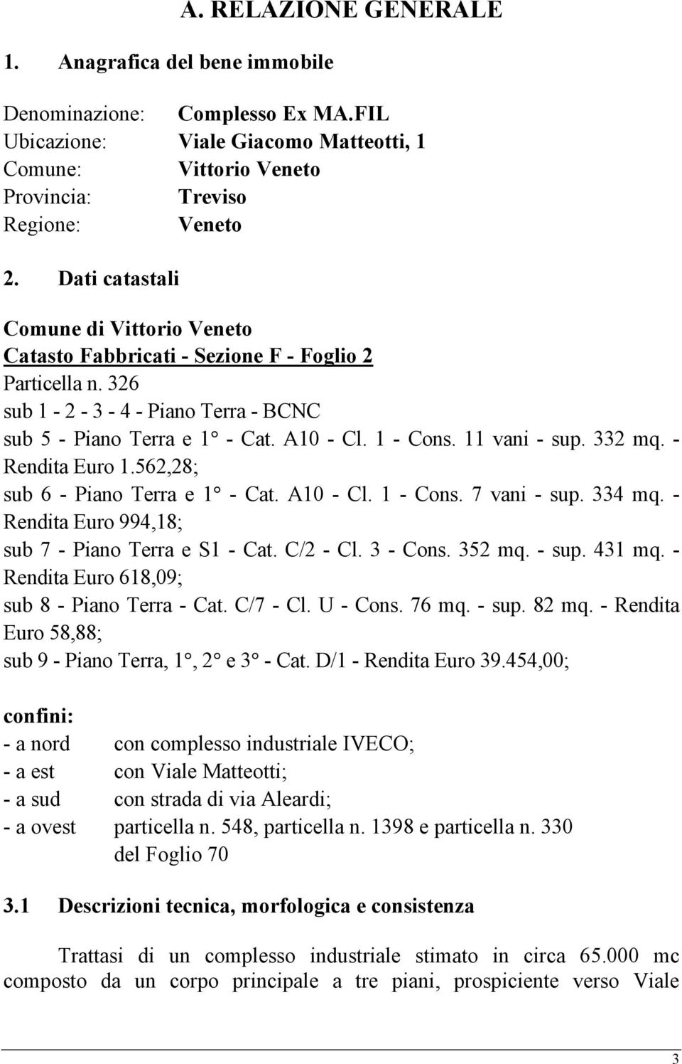 11 vani - sup. 332 mq. - Rendita Euro 1.562,28; sub 6 - Piano Terra e 1 - Cat. A10 - Cl. 1 - Cons. 7 vani - sup. 334 mq. - Rendita Euro 994,18; sub 7 - Piano Terra e S1 - Cat. C/2 - Cl. 3 - Cons.