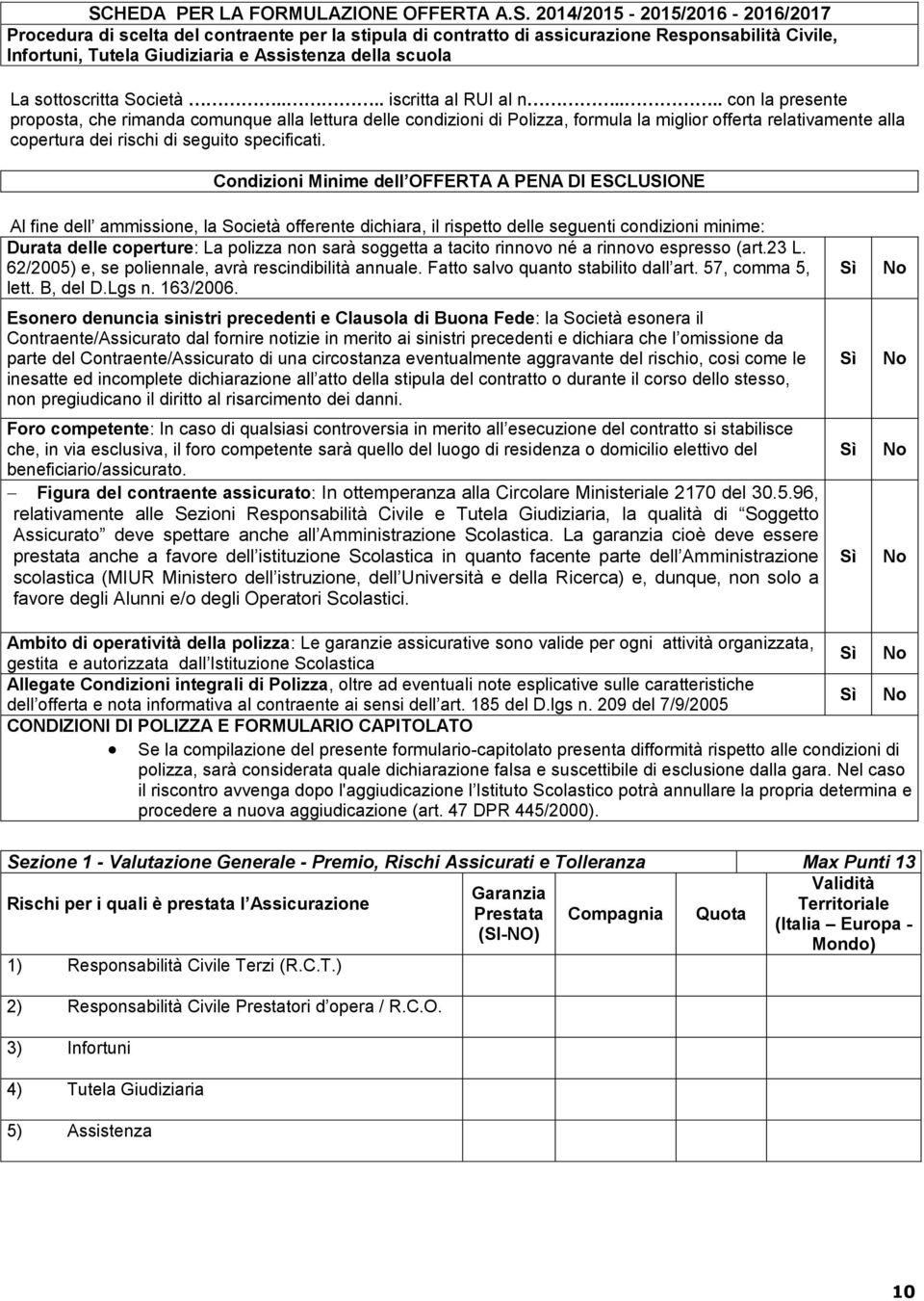 ... con la presente proposta, che rimanda comunque alla lettura delle condizioni di Polizza, formula la miglior offerta relativamente alla copertura dei rischi di seguito specificati.