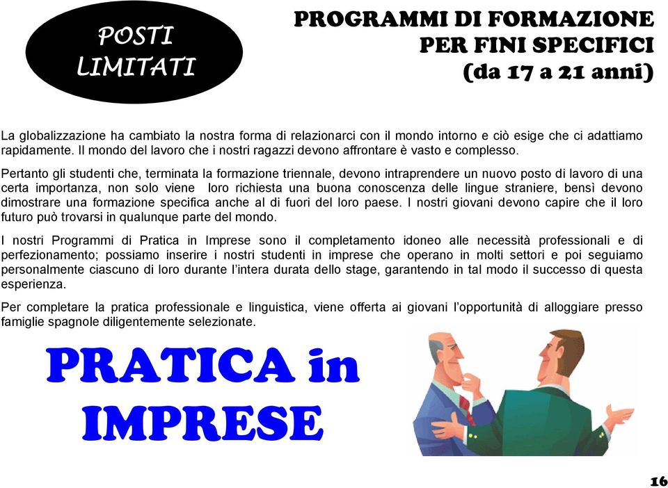 Pertanto gli studenti che, terminata la formazione triennale, devono intraprendere un nuovo posto di lavoro di una certa importanza, non solo viene loro richiesta una buona conoscenza delle lingue