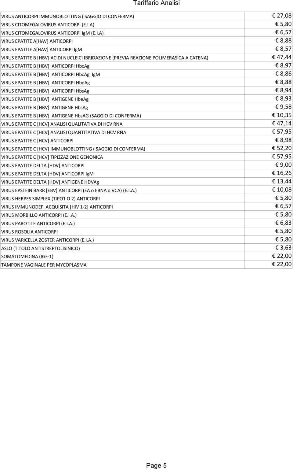 ANTICORPI HbcAg IgM 8,86 VIRUS EPATITE B [HBV] ANTICORPI HbeAg 8,88 VIRUS EPATITE B [HBV] ANTICORPI HbsAg 8,94 VIRUS EPATITE B [HBV] ANTIGENE HbeAg 8,93 VIRUS EPATITE B [HBV] ANTIGENE HbsAg 9,58