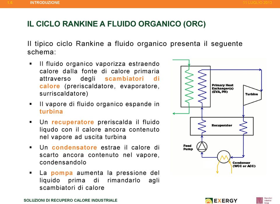 di fluido organico espande in turbina Un recuperatore preriscalda il fluido liqudo con il calore ancora contenuto nel vapore ad uscita turbina Un