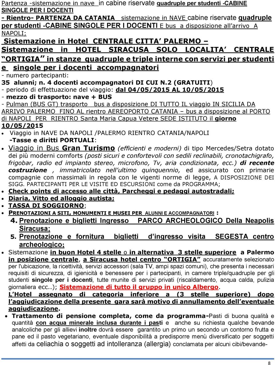 e triple interne con servizi per studenti e singole per i docenti accompagnatori - numero partecipanti: 35 alunni; n. 4 docenti accompagnatori DI CUI N.