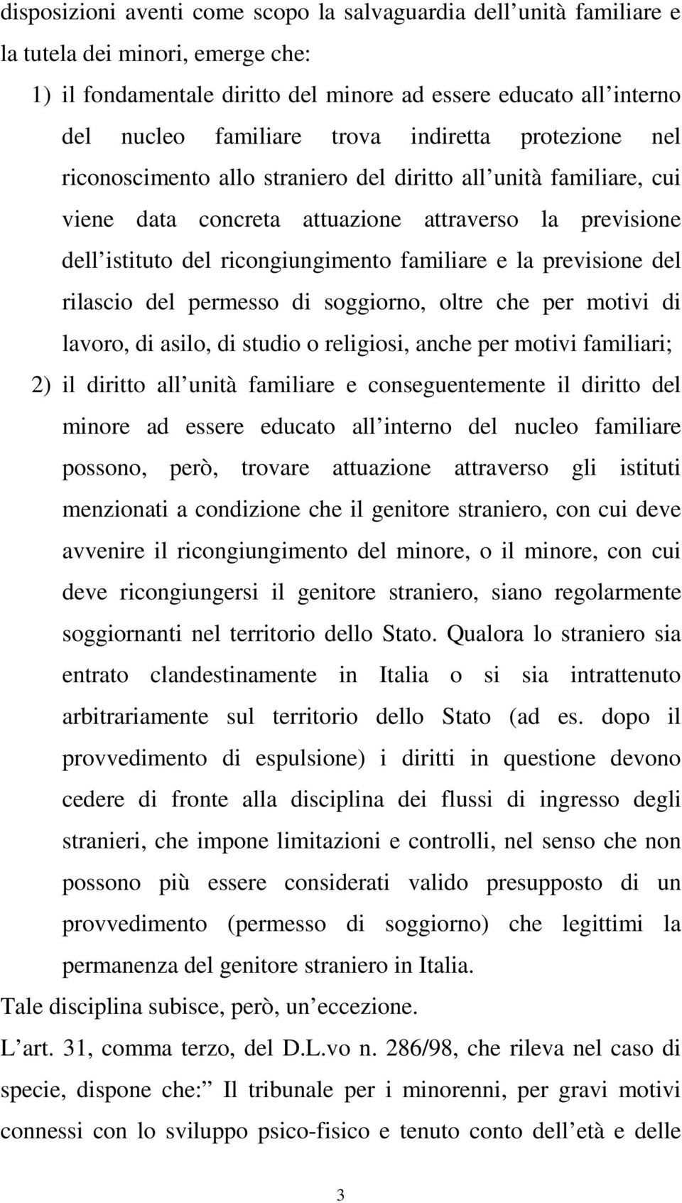 previsione del rilascio del permesso di soggiorno, oltre che per motivi di lavoro, di asilo, di studio o religiosi, anche per motivi familiari; 2) il diritto all unità familiare e conseguentemente il