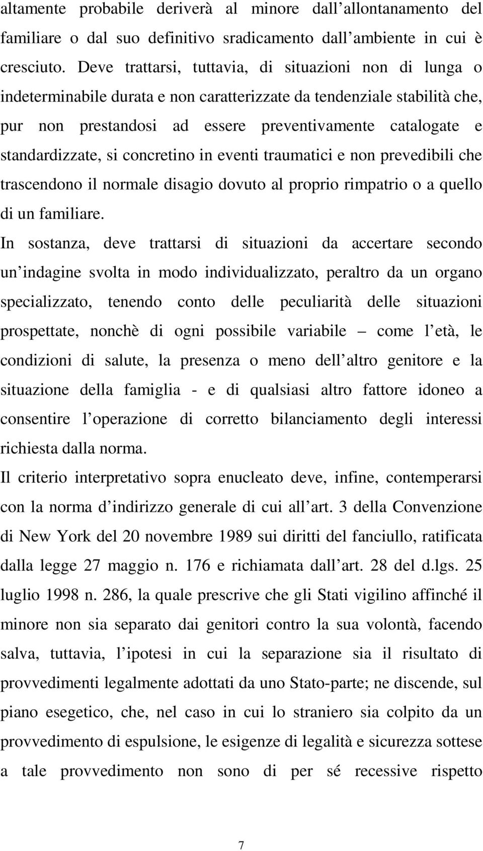 standardizzate, si concretino in eventi traumatici e non prevedibili che trascendono il normale disagio dovuto al proprio rimpatrio o a quello di un familiare.