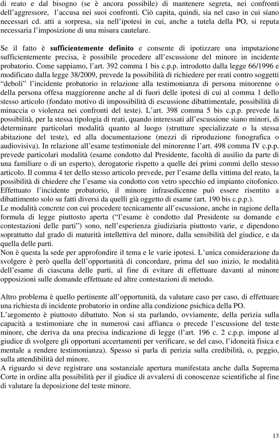 Se il fatto è sufficientemente definito e consente di ipotizzare una imputazione sufficientemente precisa, è possibile procedere all escussione del minore in incidente probatorio.