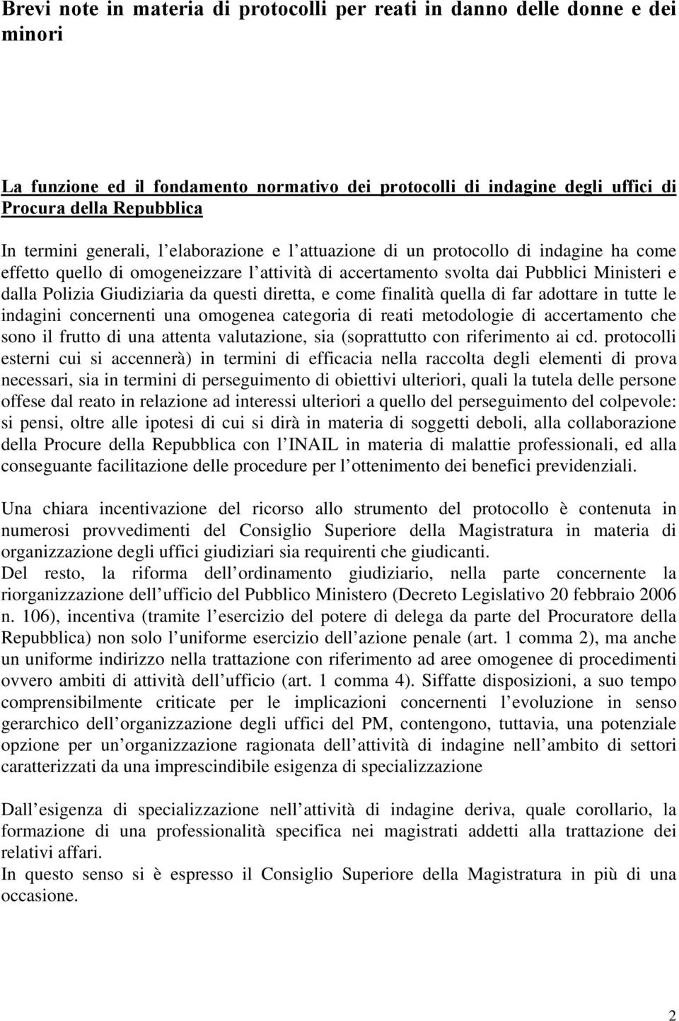 questi diretta, e come finalità quella di far adottare in tutte le indagini concernenti una omogenea categoria di reati metodologie di accertamento che sono il frutto di una attenta valutazione, sia