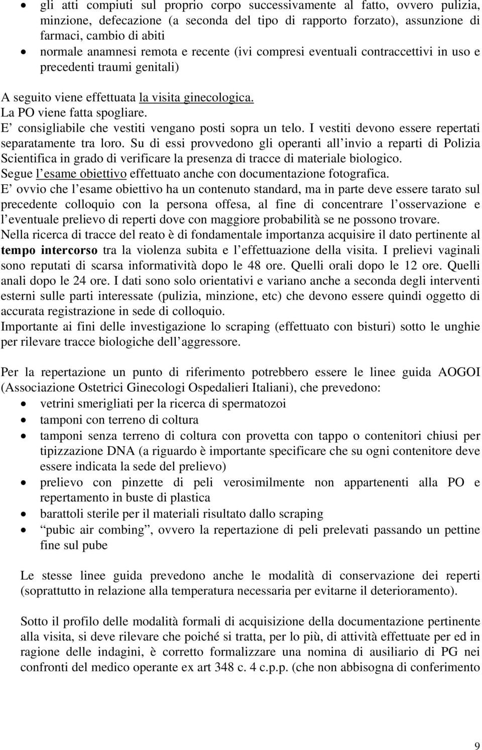 E consigliabile che vestiti vengano posti sopra un telo. I vestiti devono essere repertati separatamente tra loro.