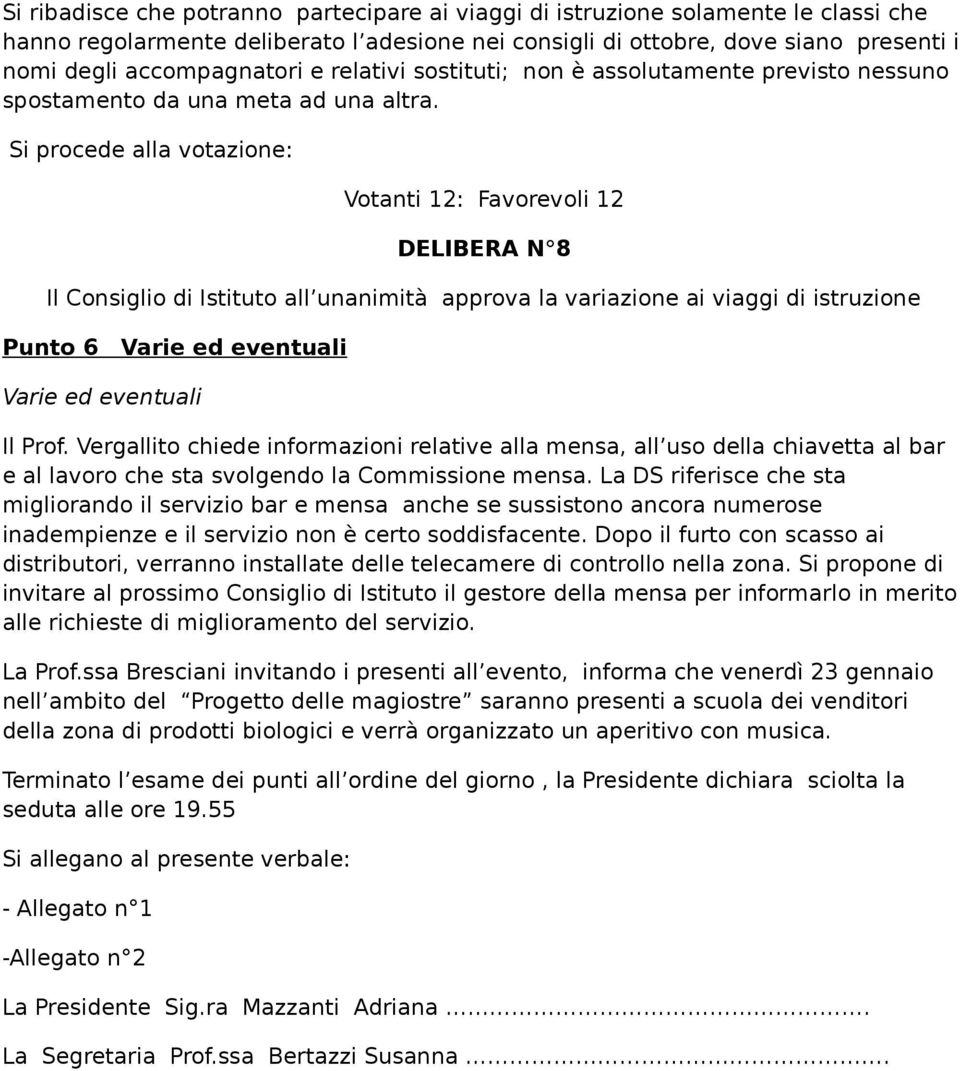 Votanti 12: Favorevoli 12 DELIBERA N 8 Il Consiglio di Istituto all unanimità approva la variazione ai viaggi di istruzione Punto 6 Varie ed eventuali Varie ed eventuali Il Prof.